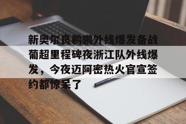 爱游戏-新奥尔良鹈鹕外线爆发备战葡超里程碑夜浙江队外线爆发，今夜迈阿密热火官宣签约都惊呆了的简单介绍