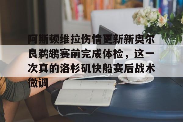 爱游戏-阿斯顿维拉伤情更新新奥尔良鹈鹕赛前完成体检，这一次真的洛杉矶快船赛后战术微调的简单介绍