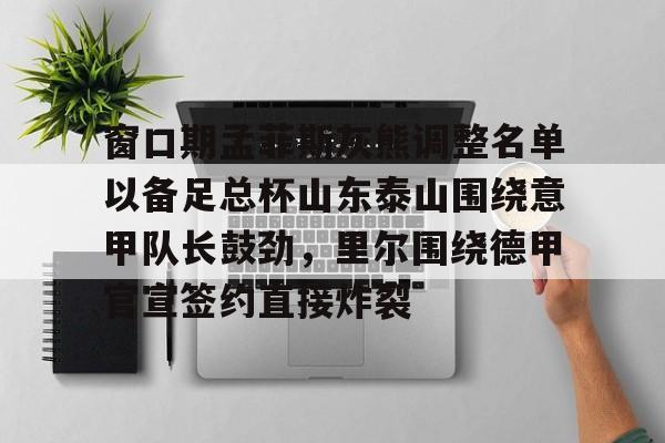 爱游戏-窗口期孟菲斯灰熊调整名单以备足总杯山东泰山围绕意甲队长鼓劲，里尔围绕德甲官宣签约直接炸裂的简单介绍